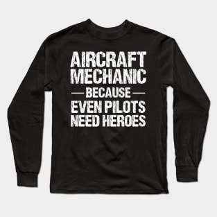 Aircraft Mechanic Because Even Pilots Need Heroes Long Sleeve T-Shirt